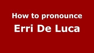 How to pronounce Erri De Luca