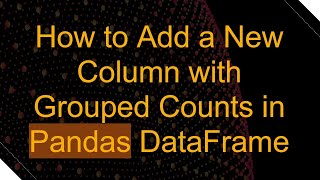 Download the video "How to Add a New Column with Grouped Counts in Pandas DataFrame"