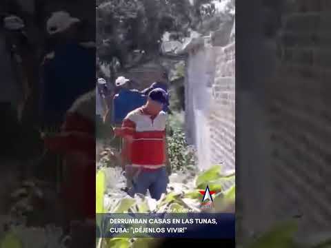 Derrumban casas en Las Tunas, Cuba: "¡déjenlos vivir!"