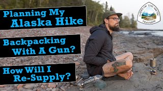 My Alaska Thru-Hike, Backpacking With A Gun, & How I’ll Re-Supply…