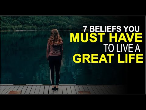 7 Beliefs You Must Have To Live A Great Life