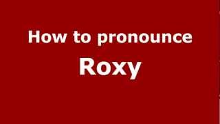 How to pronounce Roxy