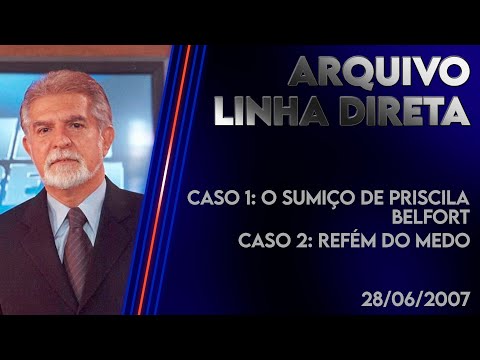 Linha Direta 28/06/2007 - Caso 1: O Sumiço de Priscila Belfort - Caso 2: Refém do Medo