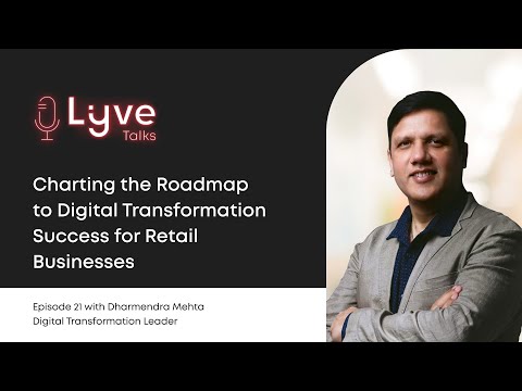 Lyve Talks Episode 21: Charting the Roadmap to Digital Transformation Success for Retail Businesses
