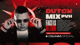 DUTCH MIX PVH - ÁLBUM COMPLETO (@djnm.oficial )