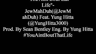 You ain't Bout That Life(Snippet)- JewMahDuh(@JewMahDuh) Feat. Yung Hitta (@YungHitta3000)