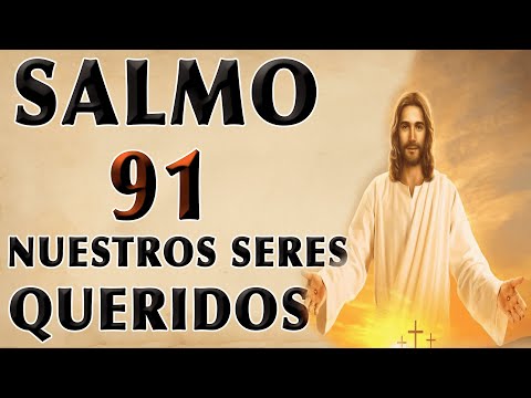 SALMO 91 PARA NUESTROS SERES QUERIDOS