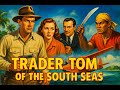 Trader Tom Of The South Seas 1954 Complete Classic Adventure Serial Restored Enhanced