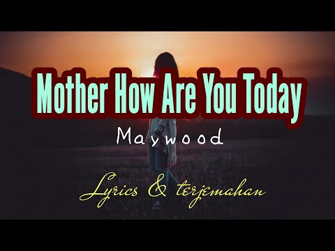 lirik terjemahan lagu - mother how are you today (song by maywood) song lyric