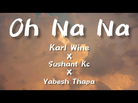 Oh Na Na ~ Karl Wine x Sushant KC x Yabesh Thapa (Nepali Version) | Lyrics | Kurakani Hunxa Aakhaile