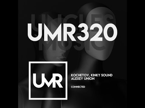 Alexey Union, Kinky Sound, KOCHETOV - Connected (Original Mix)