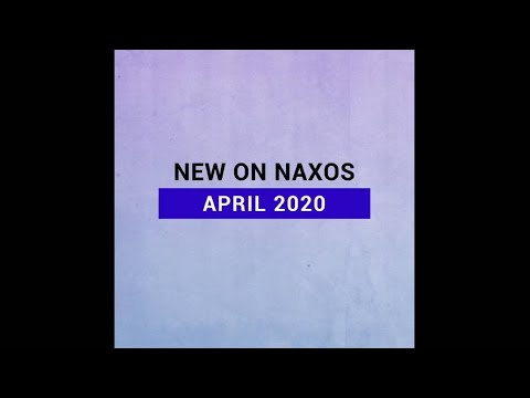 New Releases on Naxos: April 2020 Highlights