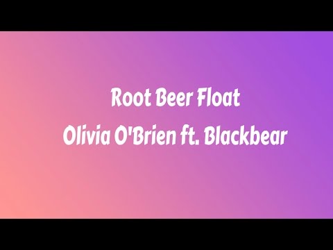 Root Beer Float  Olivia O'Brien ft  Blackbear lyrics