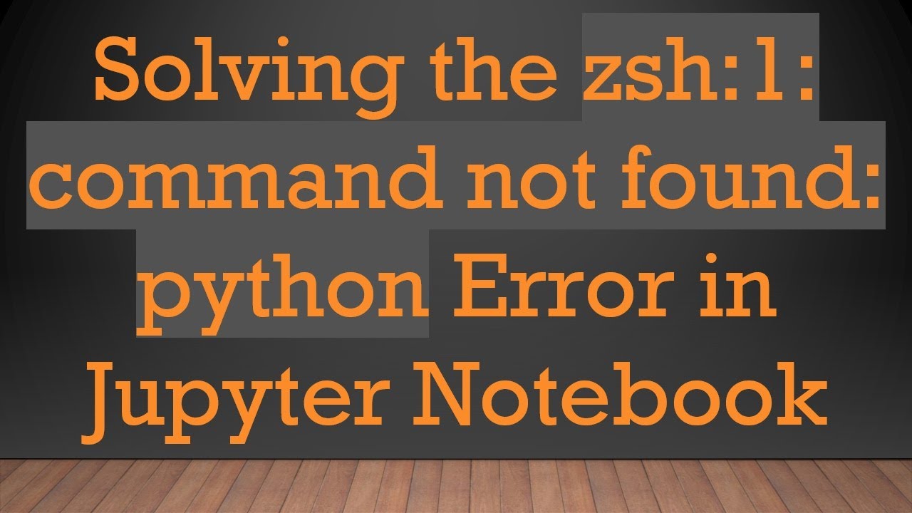 Solving the zsh:1: command not found: python Error in Jupyter Notebook