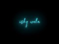 Ishq Wala Love WhatsApp Status Black Screen Status Blackscreenstatus