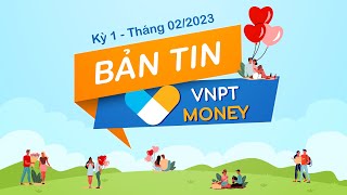Bản tin VNPT Money kỳ 1 - Tháng 2/2023 | VNPT MONEY NEWS