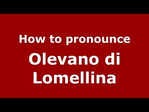 How to pronounce Olevano di Lomellina (Italian/Italy) - PronounceNames.com