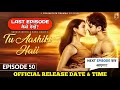 Tu Aashiqui Hai Episode 50 Release Date Time Tu Aashiki Haii Episode 50 Release Date Watch Free