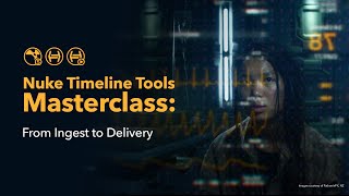 Nuke Timeline Tools Masterclass: From Ingest to Delivery