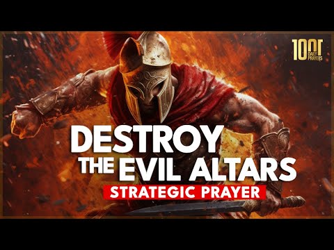PRAYER TO DESTROY EVIL ALTARS  | STRATEGIC PRAYER