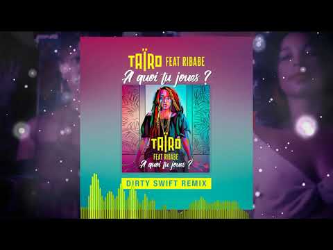 Taïro feat. Ribabe - A Quoi Tu Joues (Dirty Swift Remix)