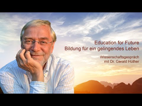 Education for Future - Bildung für ein gelingendes Leben. Ein Gespräch mit Dr. Gerald Hüther.