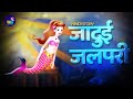 जादुई जल कन्या JADUI JALPARI | Magical Mermaid Story | Hindi Kahaniya | Stories in Hindi | Kahan