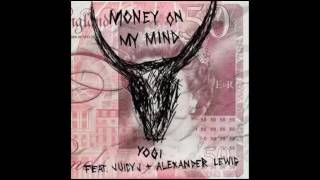 Yogi  Money On My Mind Feat  Juicy J &amp; Alexander Lewis New Song