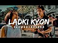 Ladki Kyon - [slowed+reverb] | Singer's - [Alka Yagnik & Shaan] | TS music | #ladkikyon