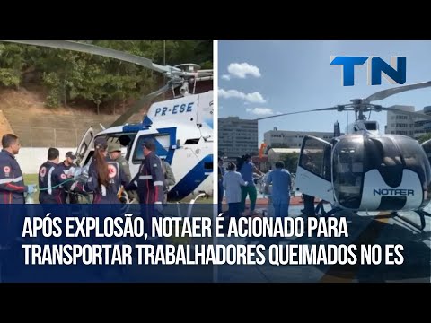 Após explosão, Notaer é acionado para transportar trabalhadores queimados no ES