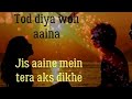 Tod Diya Wo AainaJis Aaine Mein Tera Aks Dikhe