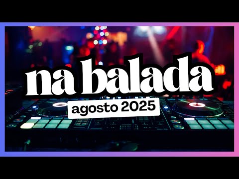 NA BALADA - AGOSTO 2025 - SEQUÊNCIA Mixada! TOP DANCE Music! Best Remixes Mashups of Popular