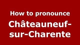 How to pronounce Châteauneuf-Sur-Charente