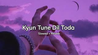 Kyun tune dil toda { Slowed+ Reverb } Full Version