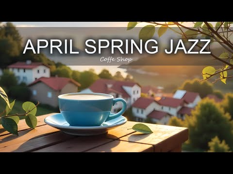 April Jazz Music ☕ Positive Bossa Nova Instrumental for Happy Moods And Stress Relief.
