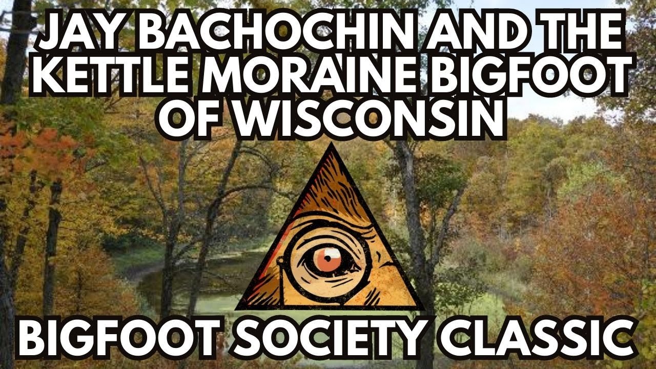 The Kettle Moraine Bigfoot of Wisconsin with Jay Bachochin (Bigfoot Society Classic)