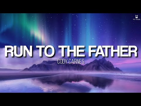 Run to the Father - Cody Carnes (Lyrics Video)