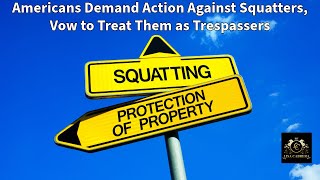 Americans Demand Immediate Action Against Squatters and Vow to Treat Them as Trespassers