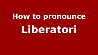 How to pronounce Liberatori