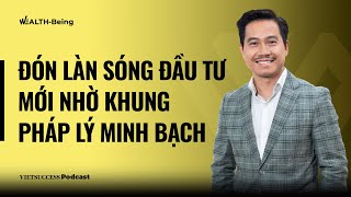 Wealth-Being #17 | Đón làn sóng đầu tư mới nhờ khung pháp lý minh bạch | Nguyễn Hải