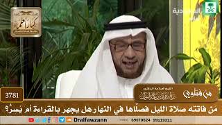 [3781] مَن فاتته صلاة الليل فصلَّاها في النهار هل يجهر بالقراءة أم يُسِرُّ؟ - صالح الفوزان