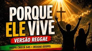 Porque Ele Vive (Versão Reggae) 🕊️ Inspirado na Harpa Cristã 545 | Louvor que Toca a Alma
