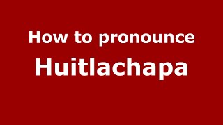 How to pronounce Huitlachapa