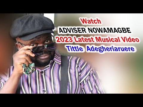 Watch ADVISER NOWAMAGBE 2023 latest Musical Video Tittle  Adegheriaruere