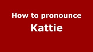 How to pronounce Kattie
