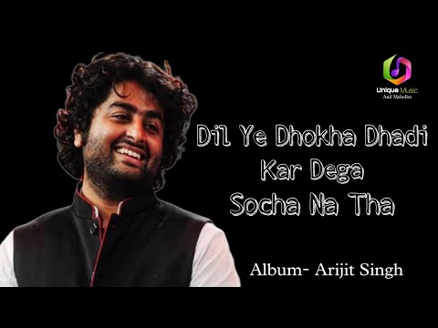 Dil ye dhoka dhadi kar dega.(Album- Arijit Singh)