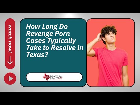 How Long Do Revenge Porn Cases Typically Take to Resolve in Texas? | Contact Deandra Grant Law Today