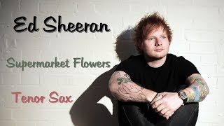 Ed Sheeran - Supermarket Flowers | Tenor Sax
