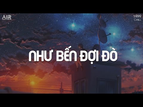 Nhạc Chill TikTok 2022 - Như Bến Đợi Đò Lofi - Vương Vấn, Quên Người Đã Quá Yêu Hot TikTok