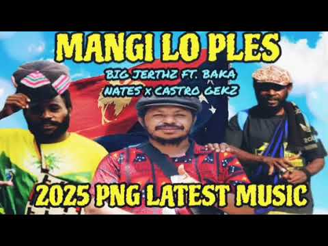 MANGI LO PLES _ BIG JERTHZ FT BAKA NATES AND CASTRO GEKZ [PNG LATEST MUSIC 2025]